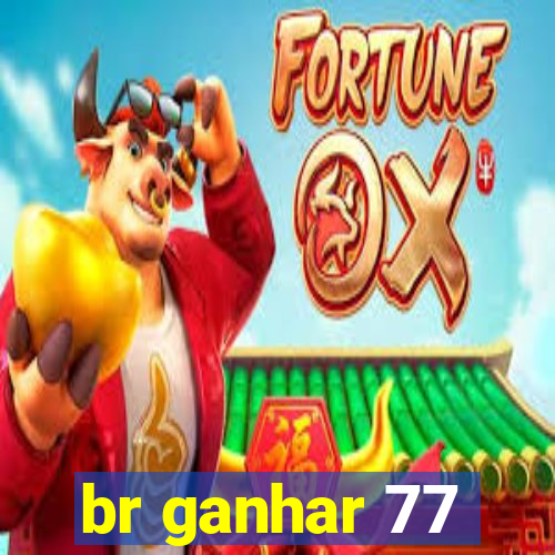 br ganhar 77